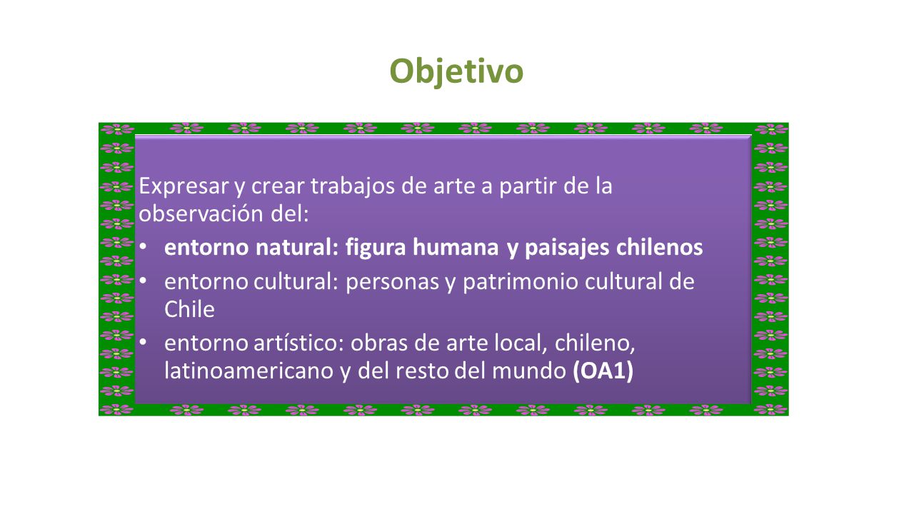 Objetivo Expresar y crear trabajos de arte a partir de la observación del: entorno natural: figura humana y paisajes chilenos.