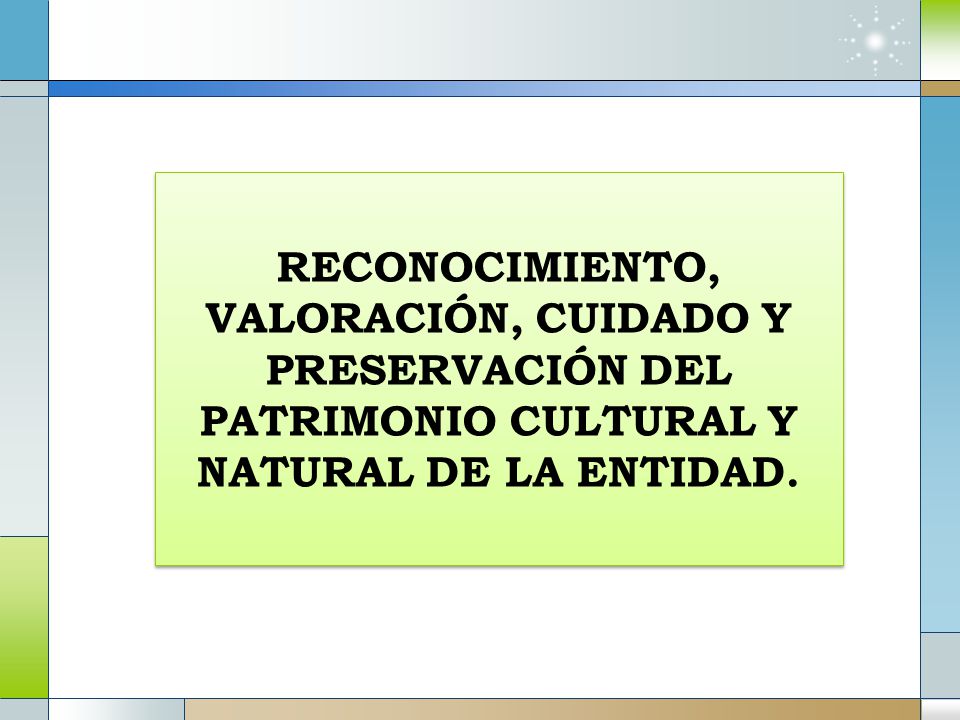 RECONOCIMIENTO, VALORACIÓN, CUIDADO Y PRESERVACIÓN DEL PATRIMONIO CULTURAL Y NATURAL DE LA ENTIDAD.