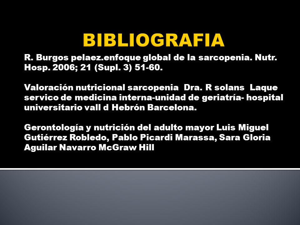 BIBLIOGRAFIA R. Burgos pelaez.enfoque global de la sarcopenia. Nutr. Hosp. 2006; 21 (Supl. 3)