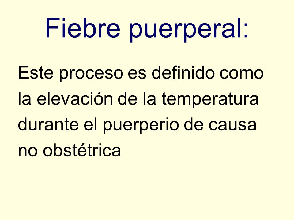 Fiebre puerperal: Este proceso es definido como la elevación de la temperatura durante el puerperio de causa no obstétrica.