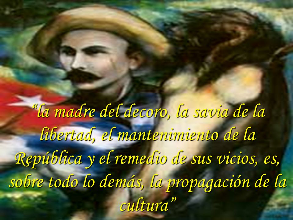 la madre del decoro, la savia de la libertad, el mantenimiento de la República y el remedio de sus vicios, es, sobre todo lo demás, la propagación de la cultura
