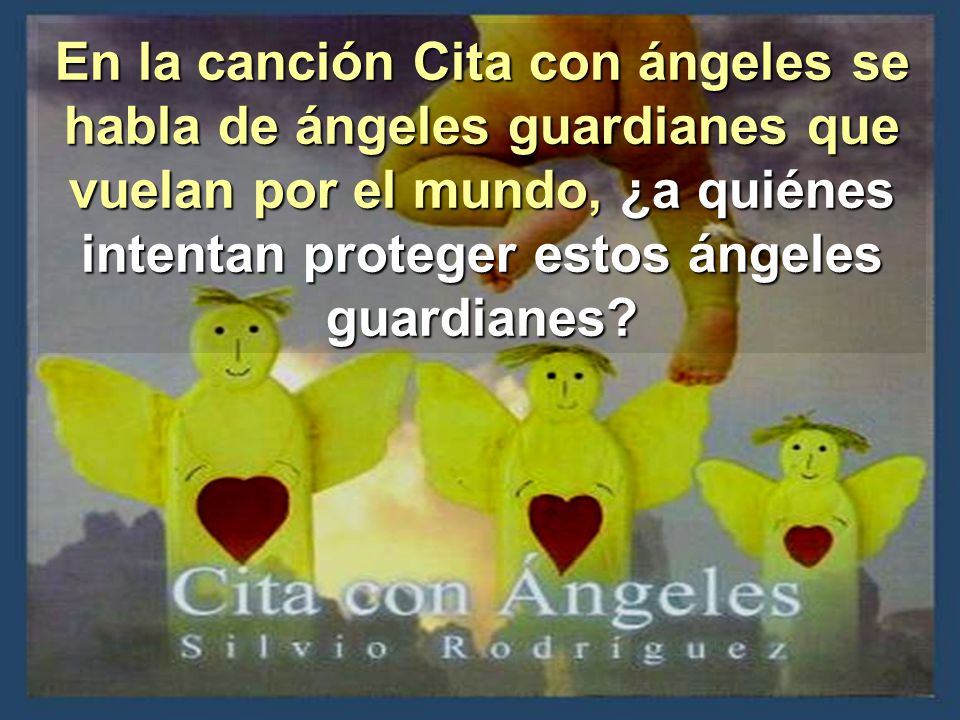 En la canción Cita con ángeles se habla de ángeles guardianes que vuelan por el mundo, ¿a quiénes intentan proteger estos ángeles guardianes