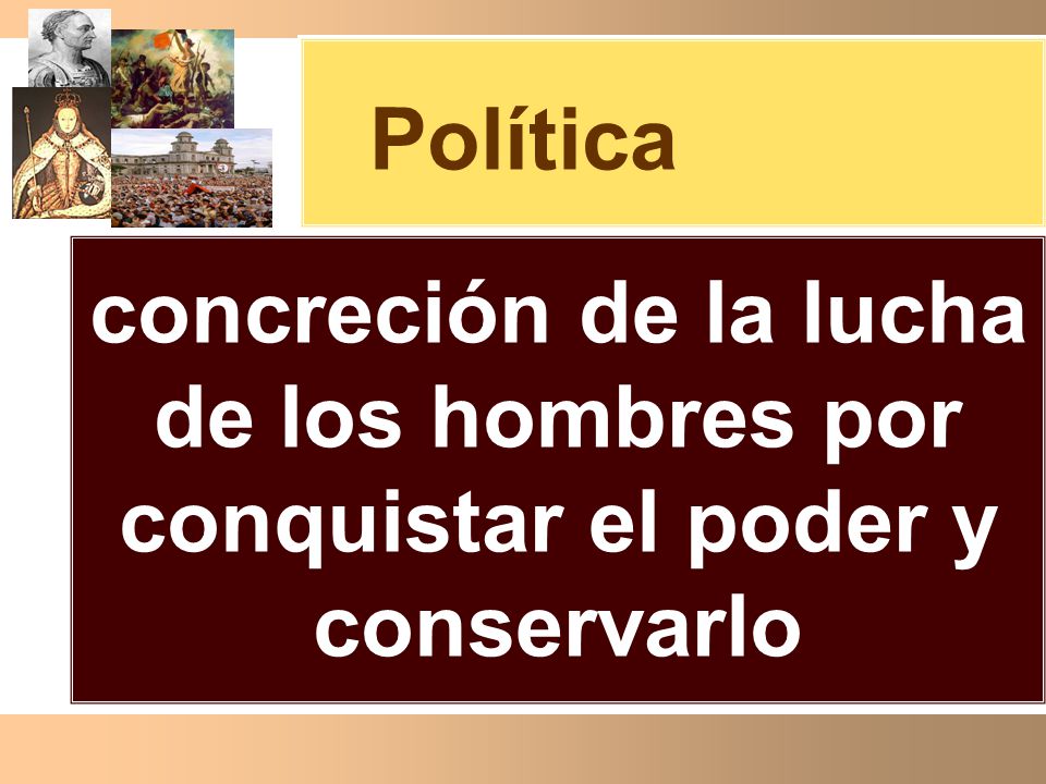 Política concreción de la lucha de los hombres por conquistar el poder y conservarlo