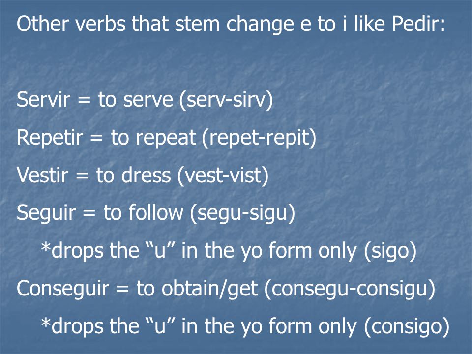 Other verbs that stem change e to i like Pedir:
