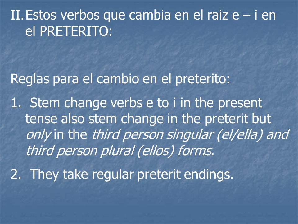 Estos verbos que cambia en el raiz e – i en el PRETERITO: