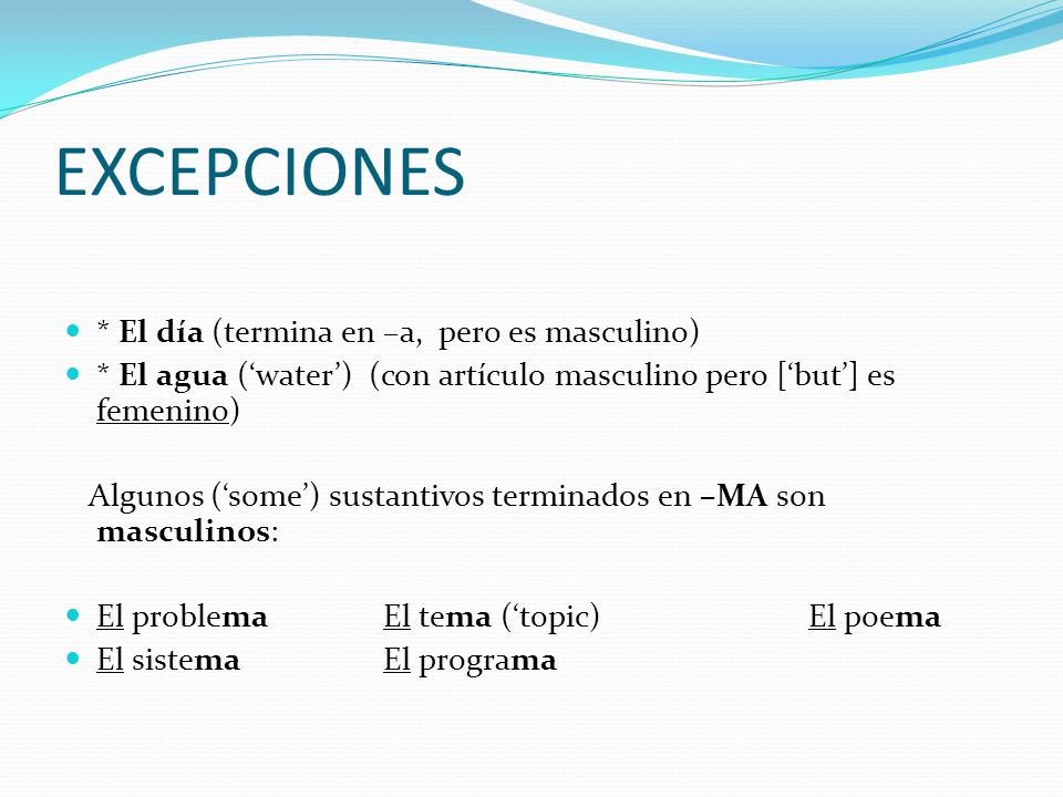 EXCEPCIONES * El día (termina en –a, pero es masculino)