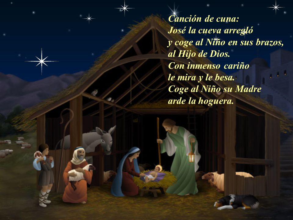 Canción de cuna: José la cueva arregló. y coge al Niño en sus brazos, al Hijo de Dios. Con inmenso cariño.