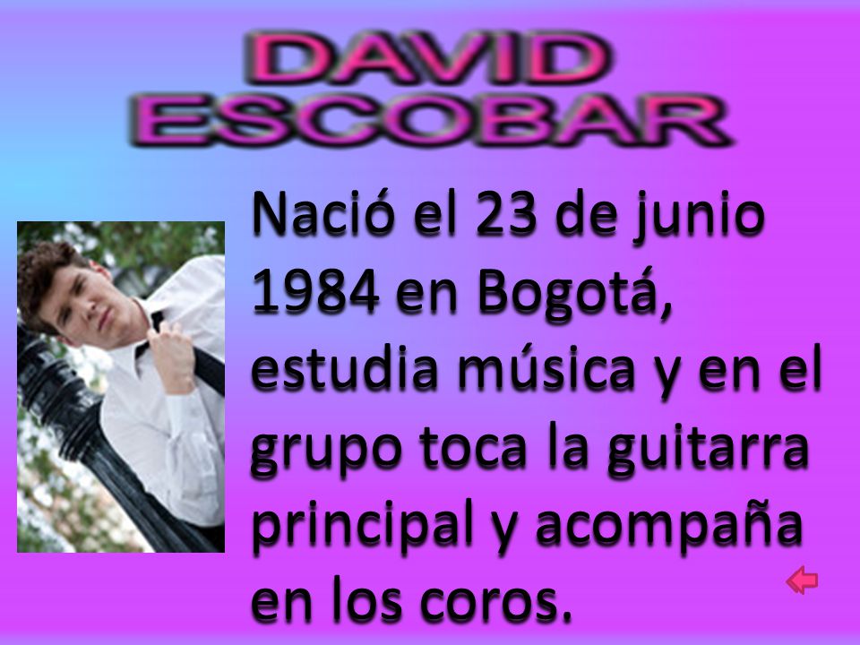 Nació el 23 de junio 1984 en Bogotá, estudia música y en el grupo toca la guitarra principal y acompaña en los coros.