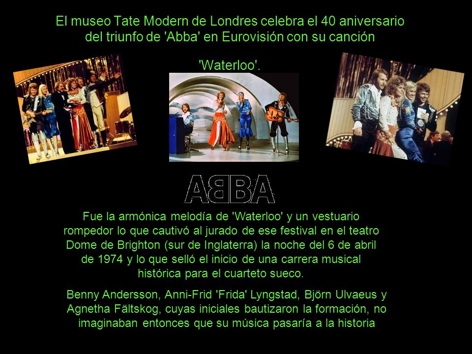 El museo Tate Modern de Londres celebra el 40 aniversario del triunfo de Abba en Eurovisión con su canción Waterloo .