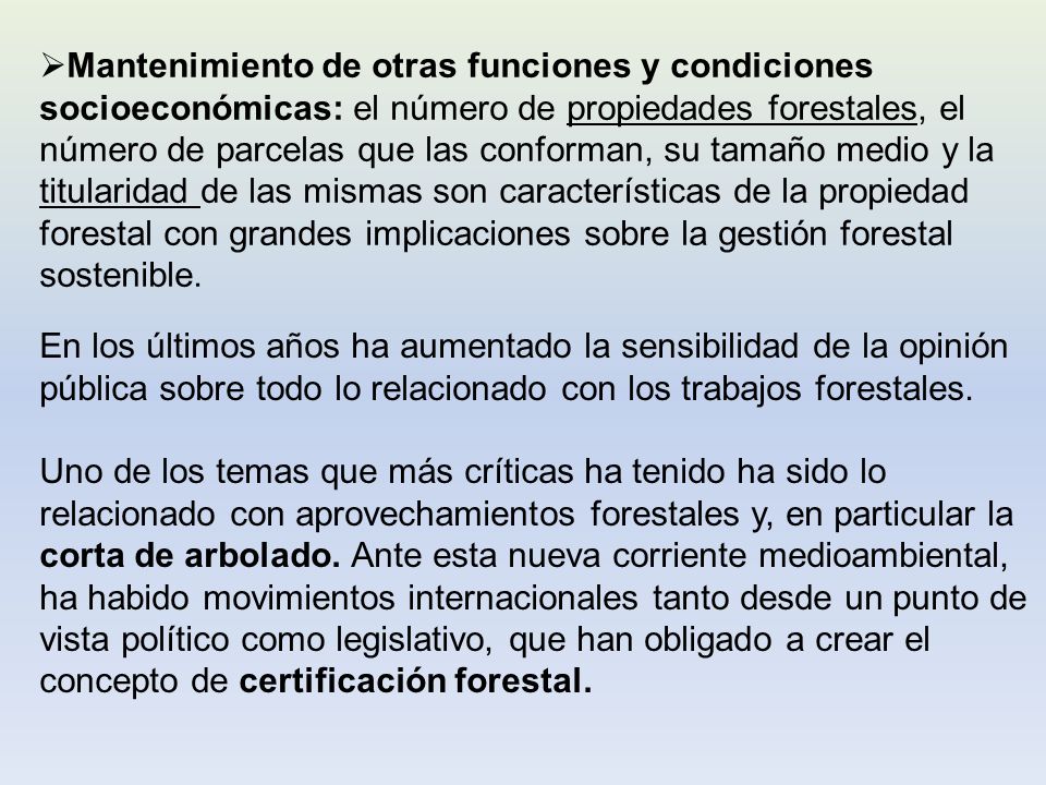 Mantenimiento de otras funciones y condiciones socioeconómicas: el número de propiedades forestales, el número de parcelas que las conforman, su tamaño medio y la titularidad de las mismas son características de la propiedad forestal con grandes implicaciones sobre la gestión forestal sostenible.