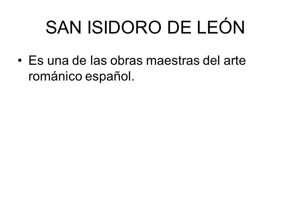 SAN ISIDORO DE LEÓN Es una de las obras maestras del arte románico español.