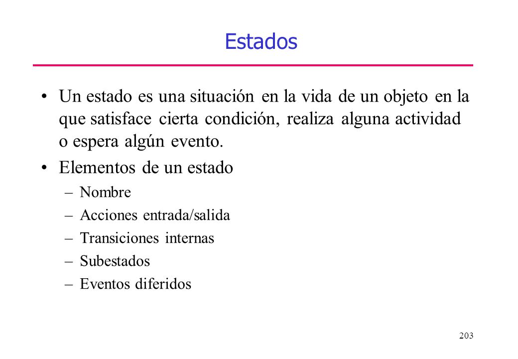 Estados Un estado es una situación en la vida de un objeto en la que satisface cierta condición, realiza alguna actividad o espera algún evento.