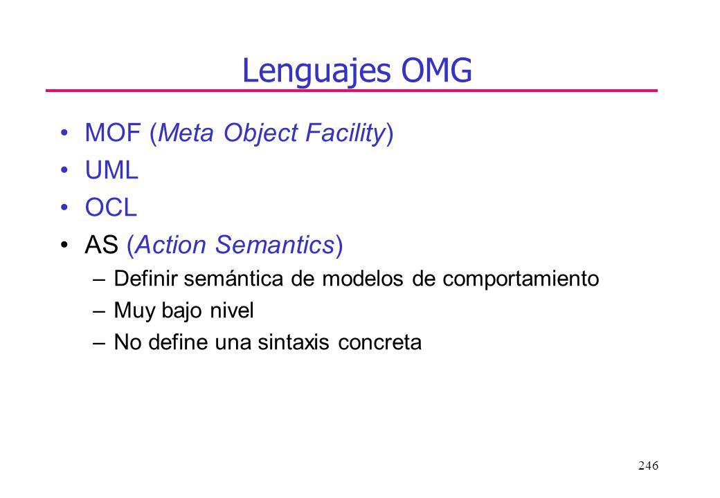 Lenguajes OMG MOF (Meta Object Facility) UML OCL AS (Action Semantics)