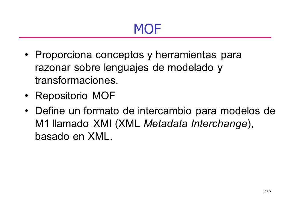 MOF Proporciona conceptos y herramientas para razonar sobre lenguajes de modelado y transformaciones.