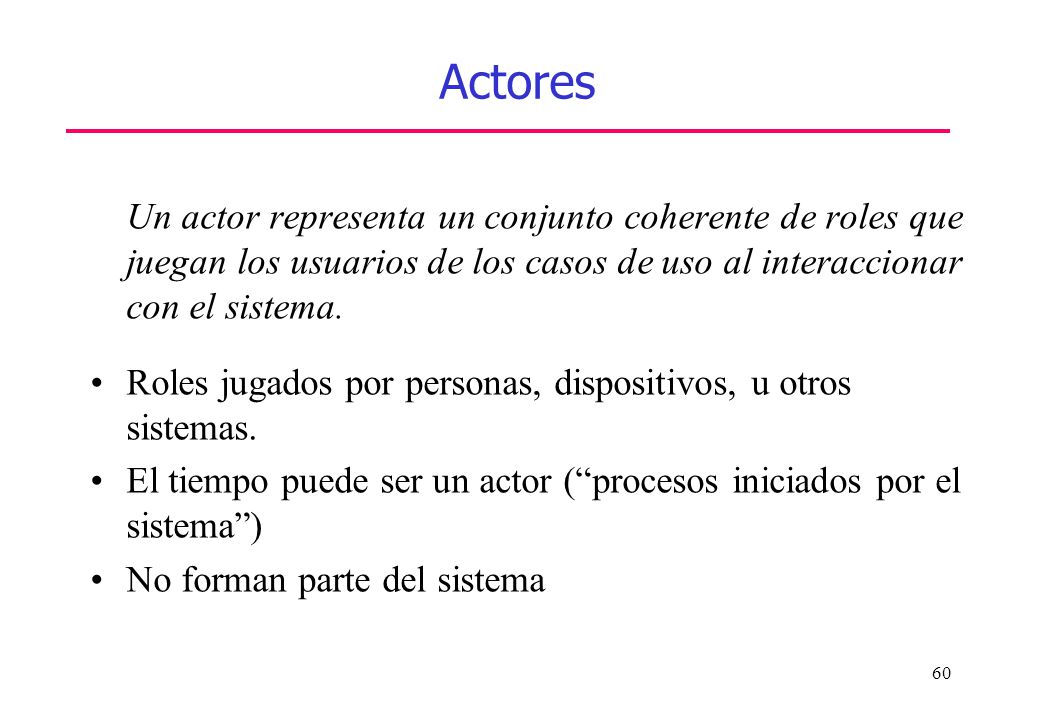Actores Un actor representa un conjunto coherente de roles que juegan los usuarios de los casos de uso al interaccionar con el sistema.