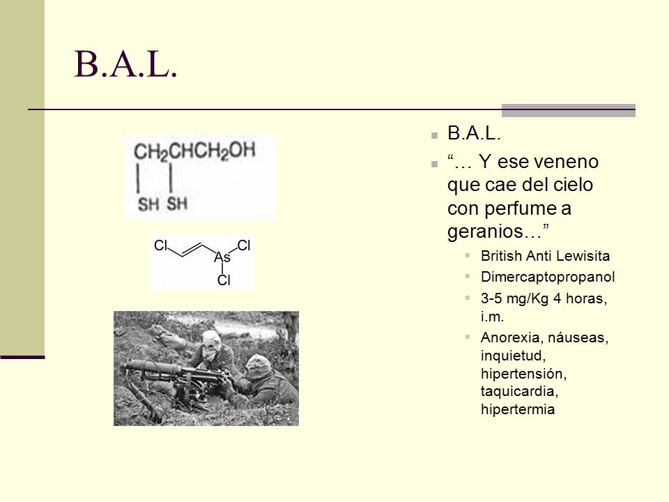 B.A.L. B.A.L. … Y ese veneno que cae del cielo con perfume a geranios… British Anti Lewisita. Dimercaptopropanol.