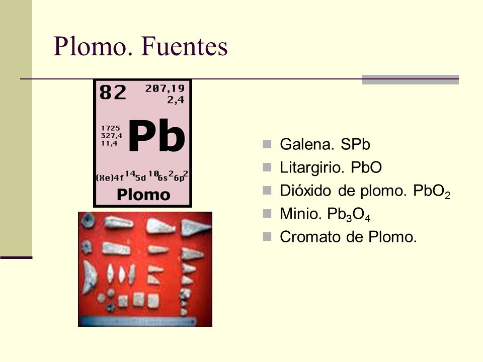 Plomo. Fuentes Galena. SPb Litargirio. PbO Dióxido de plomo. PbO2