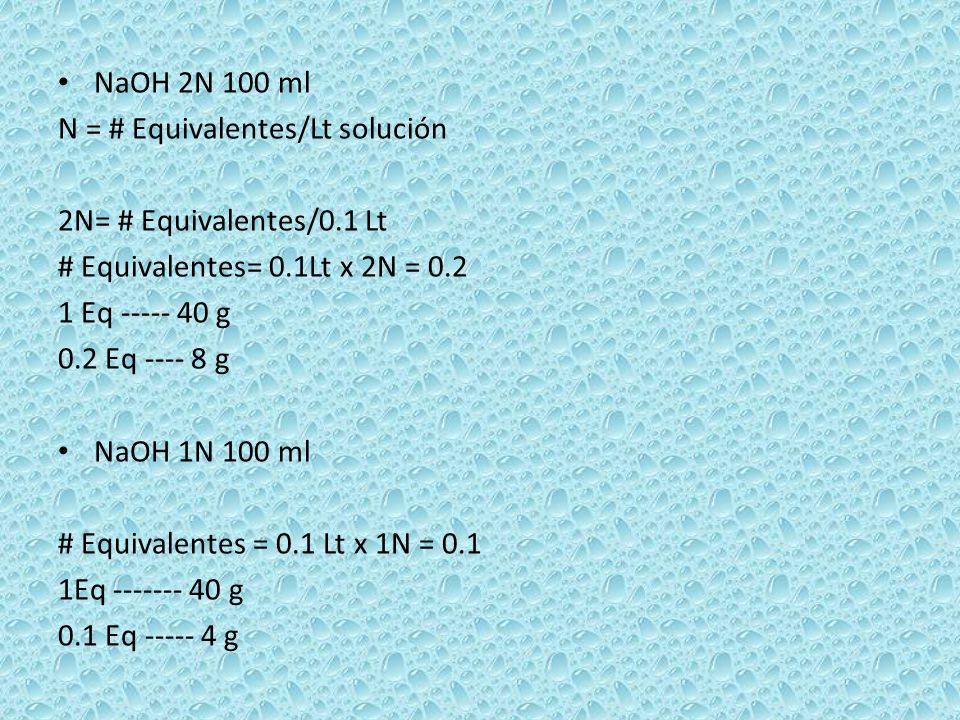 NaOH 2N 100 ml N = # Equivalentes/Lt solución. 2N= # Equivalentes/0.1 Lt. # Equivalentes= 0.1Lt x 2N = 0.2.