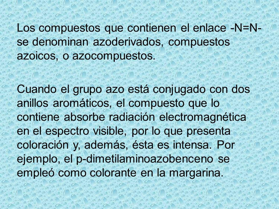 Los compuestos que contienen el enlace -N=N- se denominan azoderivados, compuestos azoicos, o azocompuestos.