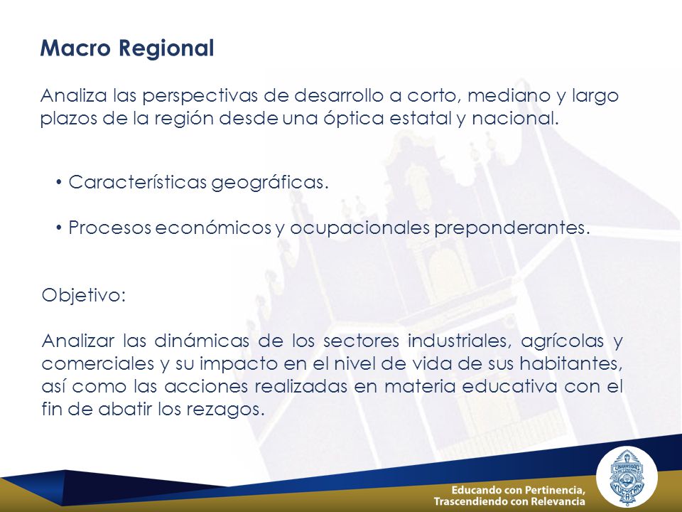 Macro Regional Analiza las perspectivas de desarrollo a corto, mediano y largo plazos de la región desde una óptica estatal y nacional.