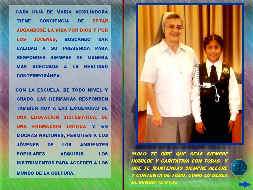 CADA HIJA DE MARÍA AUXILIADORA TIENE CONCIENCIA DE ESTAR JUGÁNDOSE LA VIDA POR DIOS Y POR LOS JÓVENES, BUSCANDO DAR CALIDAD A SU PRESENCIA PARA RESPONDER SIEMPRE DE MANERA MÁS ADECUADA A LA REALIDAD CONTEMPORÁNEA.