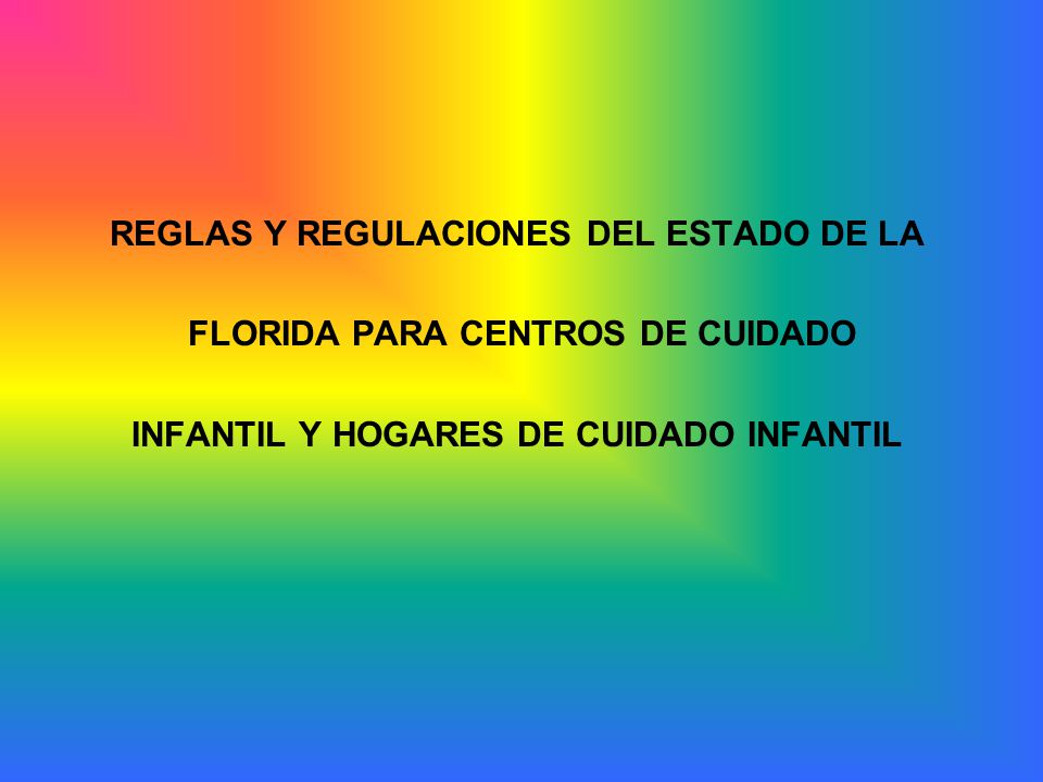 REGLAS Y REGULACIONES DEL ESTADO DE LA FLORIDA PARA CENTROS DE CUIDADO