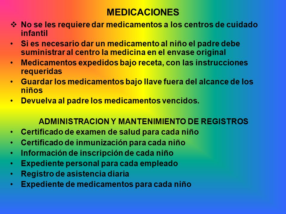 MEDICACIONES No se les requiere dar medicamentos a los centros de cuidado infantil.