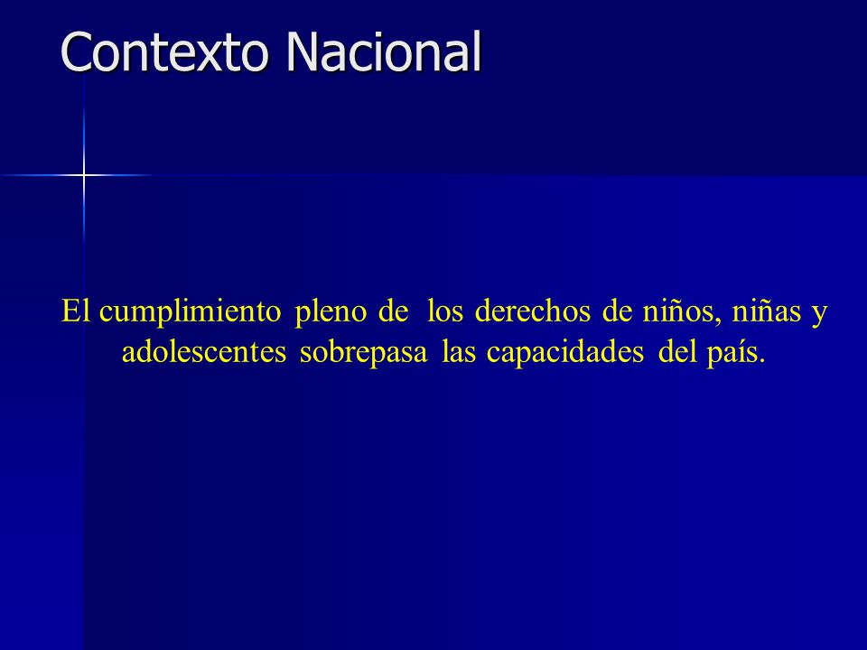 Contexto Nacional El cumplimiento pleno de los derechos de niños, niñas y adolescentes sobrepasa las capacidades del país.