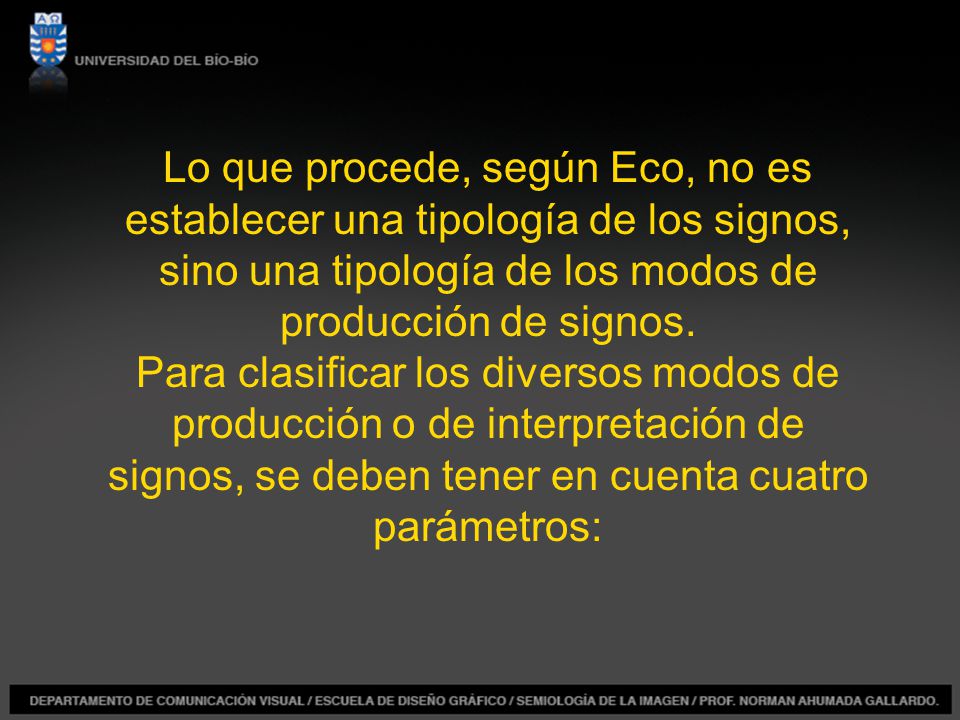 Lo que procede, según Eco, no es establecer una tipología de los signos, sino una tipología de los modos de producción de signos.