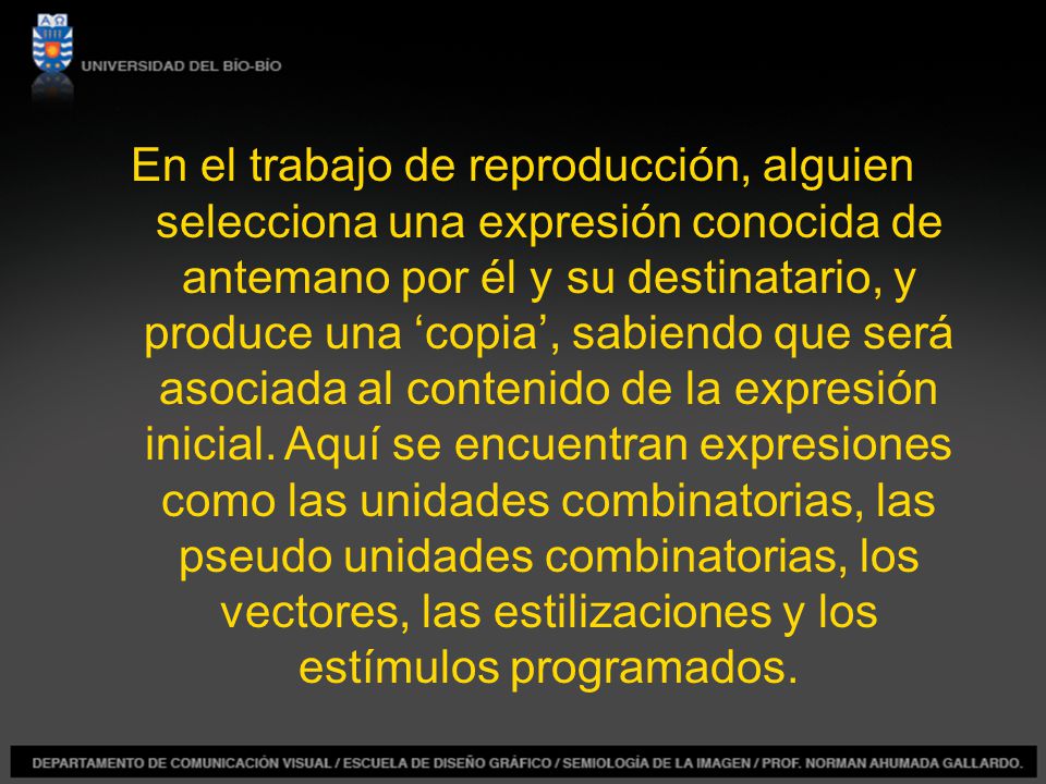 En el trabajo de reproducción, alguien selecciona una expresión conocida de antemano por él y su destinatario, y produce una ‘copia’, sabiendo que será asociada al contenido de la expresión inicial.
