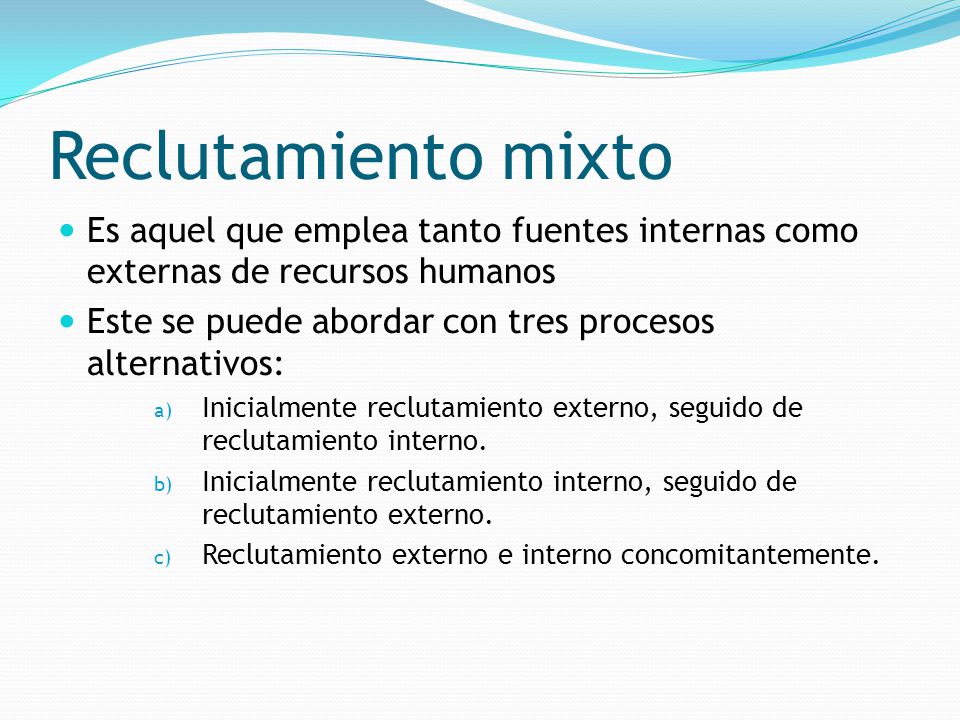 Reclutamiento mixto Es aquel que emplea tanto fuentes internas como externas de recursos humanos.