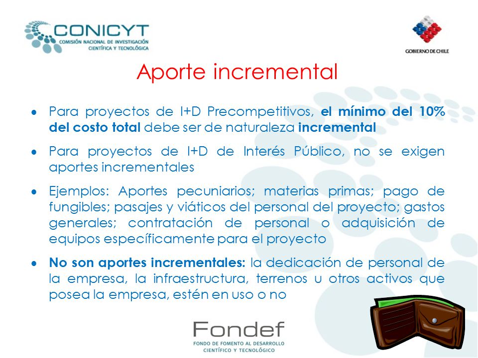 Aporte incremental Para proyectos de I+D Precompetitivos, el mínimo del 10% del costo total debe ser de naturaleza incremental.