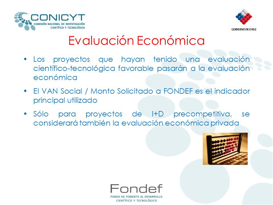 Evaluación Económica Los proyectos que hayan tenido una evaluación científico-tecnológica favorable pasarán a la evaluación económica.