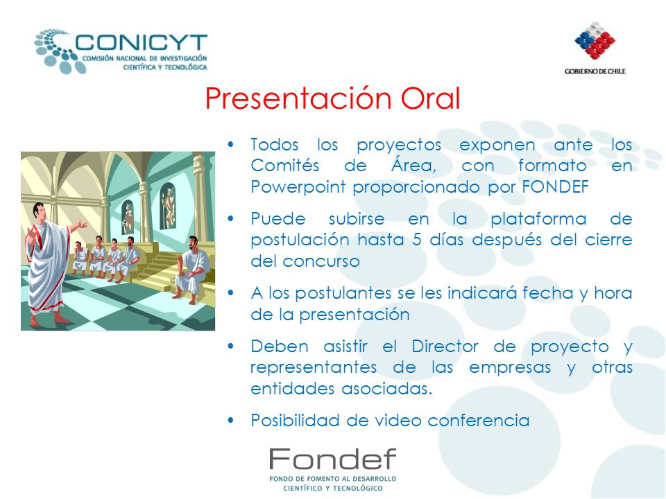 Presentación Oral Todos los proyectos exponen ante los Comités de Área, con formato en Powerpoint proporcionado por FONDEF.