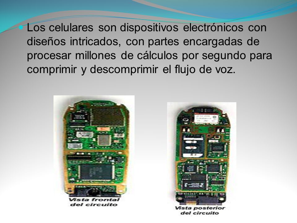 Los celulares son dispositivos electrónicos con diseños intricados, con partes encargadas de procesar millones de cálculos por segundo para comprimir y descomprimir el flujo de voz.