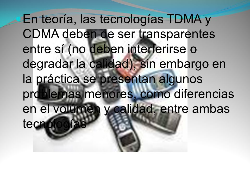 En teoría, las tecnologías TDMA y CDMA deben de ser transparentes entre sí (no deben interferirse o degradar la calidad), sin embargo en la práctica se presentan algunos problemas menores, como diferencias en el volúmen y calidad, entre ambas tecnologías