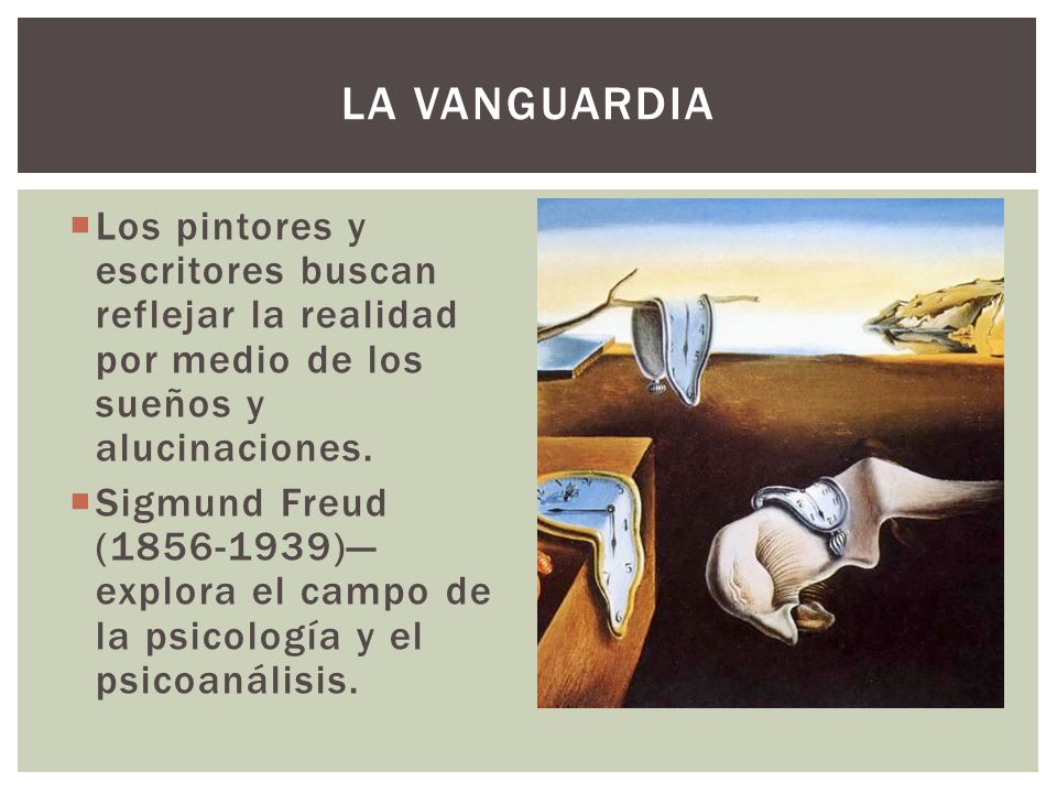 La vanguardia Los pintores y escritores buscan reflejar la realidad por medio de los sueños y alucinaciones.