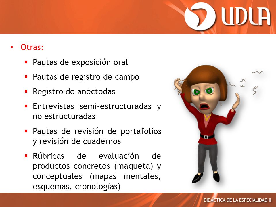 Otras: Pautas de exposición oral. Pautas de registro de campo. Registro de anéctodas. Entrevistas semi-estructuradas y no estructuradas.