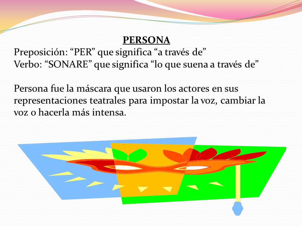 PERSONA Preposición: PER que significa a través de Verbo: SONARE que significa lo que suena a través de