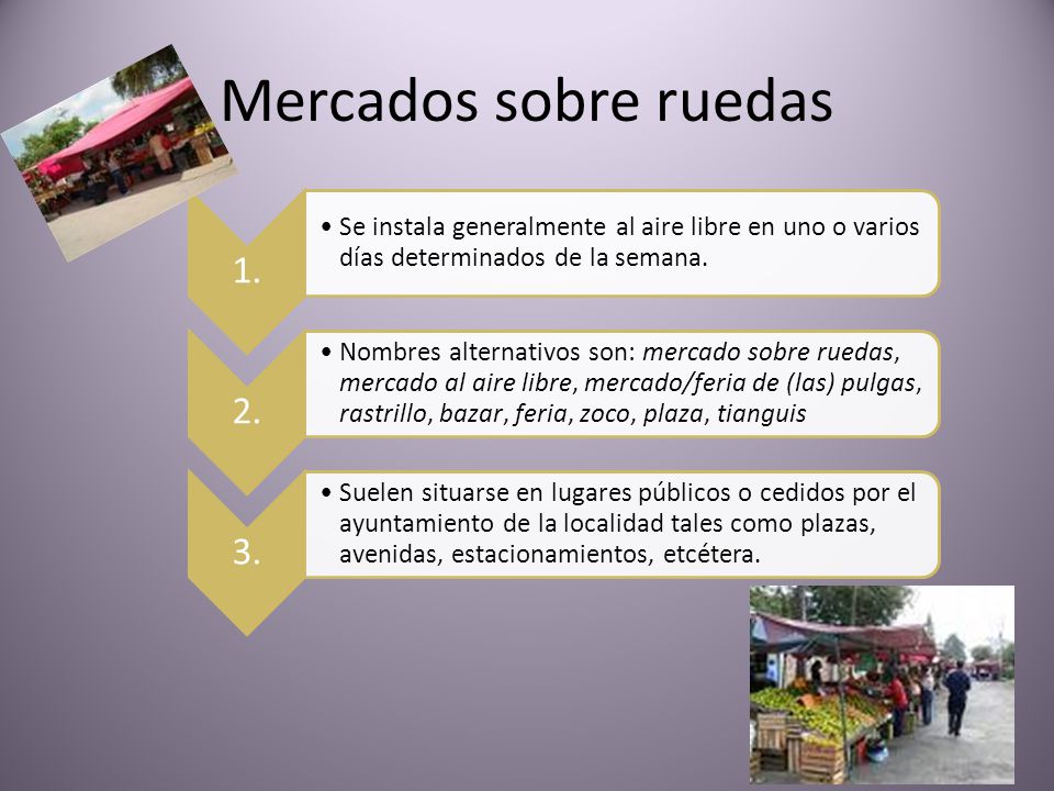Mercados sobre ruedas 1. Se instala generalmente al aire libre en uno o varios días determinados de la semana.