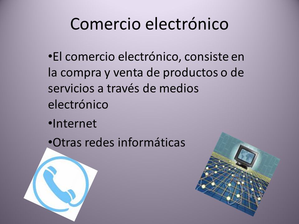 Comercio electrónico El comercio electrónico, consiste en la compra y venta de productos o de servicios a través de medios electrónico.