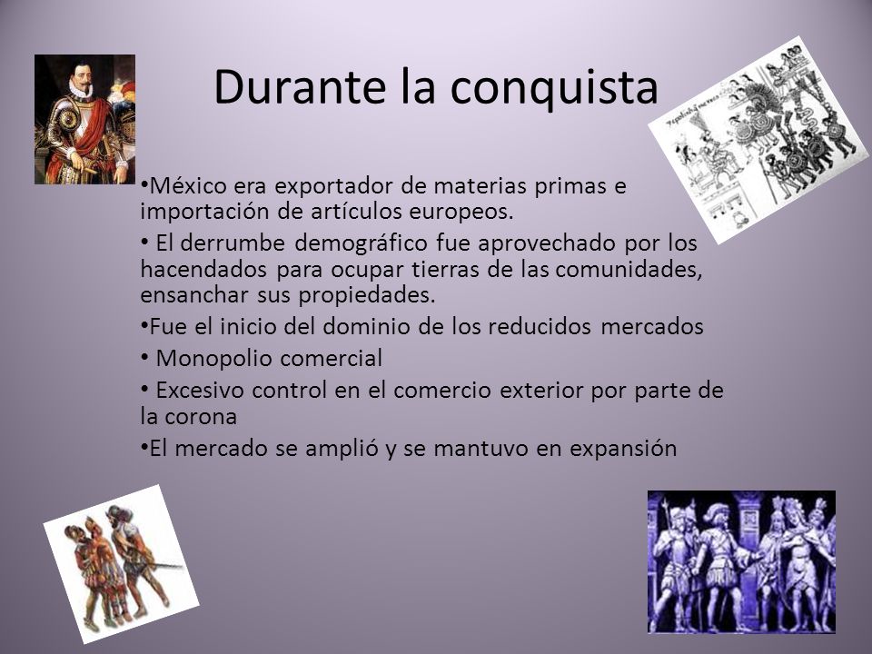 Durante la conquista México era exportador de materias primas e importación de artículos europeos.