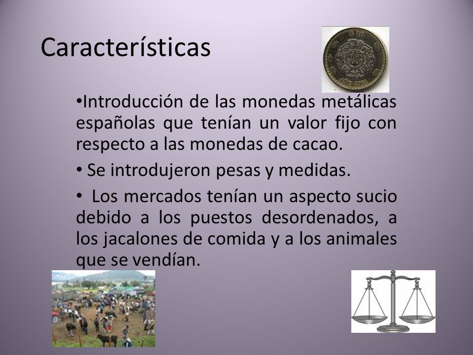 Características Introducción de las monedas metálicas españolas que tenían un valor fijo con respecto a las monedas de cacao.