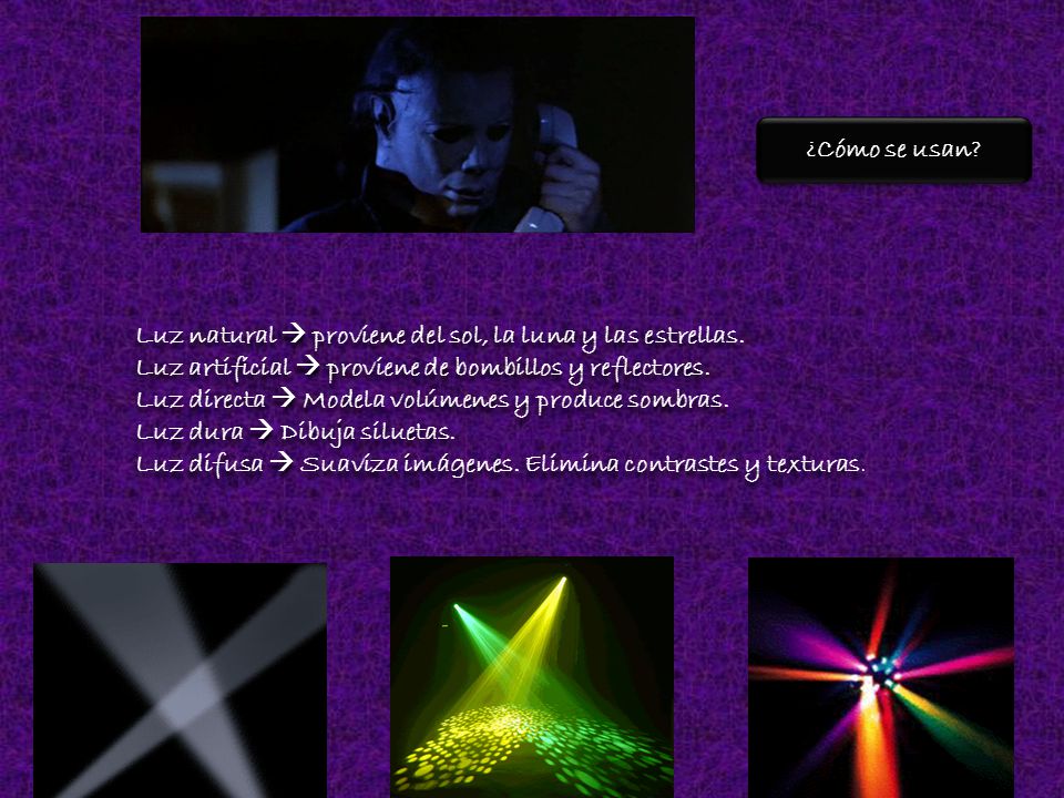 ¿Cómo se usan Luz natural  proviene del sol, la luna y las estrellas. Luz artificial  proviene de bombillos y reflectores.