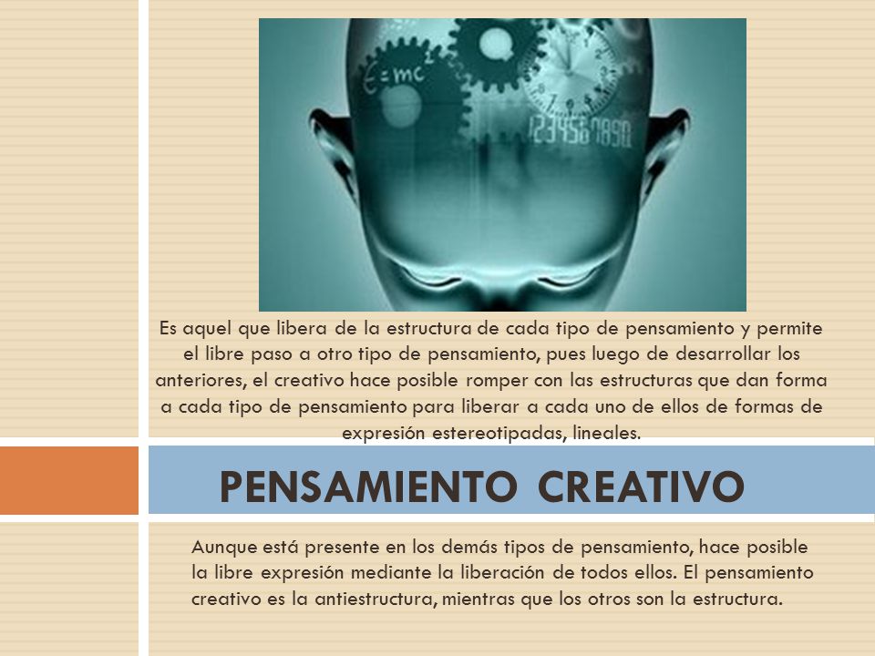 Es aquel que libera de la estructura de cada tipo de pensamiento y permite el libre paso a otro tipo de pensamiento, pues luego de desarrollar los anteriores, el creativo hace posible romper con las estructuras que dan forma a cada tipo de pensamiento para liberar a cada uno de ellos de formas de expresión estereotipadas, lineales.