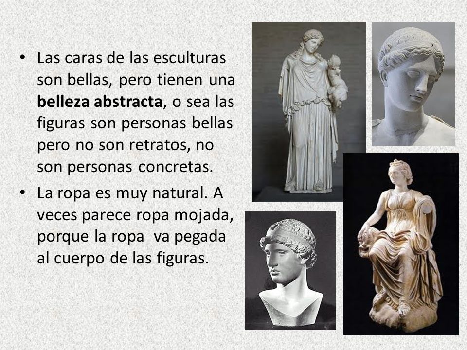 Las caras de las esculturas son bellas, pero tienen una belleza abstracta, o sea las figuras son personas bellas pero no son retratos, no son personas concretas.