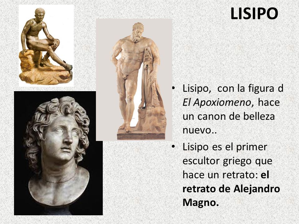 LISIPO Lisipo, con la figura d El Apoxiomeno, hace un canon de belleza nuevo..