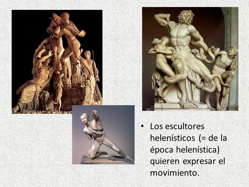 Los escultores helenísticos (= de la época helenística) quieren expresar el movimiento.