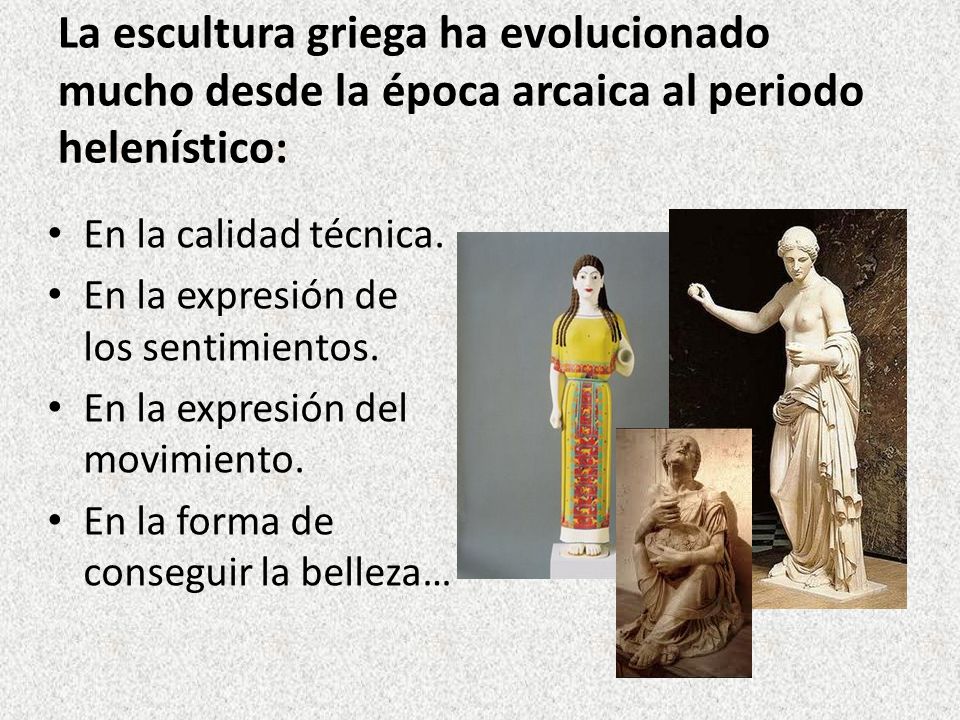 La escultura griega ha evolucionado mucho desde la época arcaica al periodo helenístico: