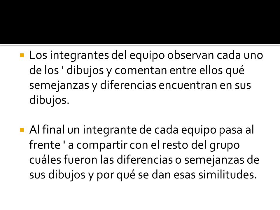 Los integrantes del equipo observan cada uno de los dibujos y comentan entre ellos qué semejanzas y diferencias encuentran en sus dibujos.